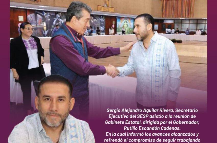  Asiste Sergio Alejandro Aguilar Rivera a reunión de gabinete encabezada por el gobernador Rutilio Escandón