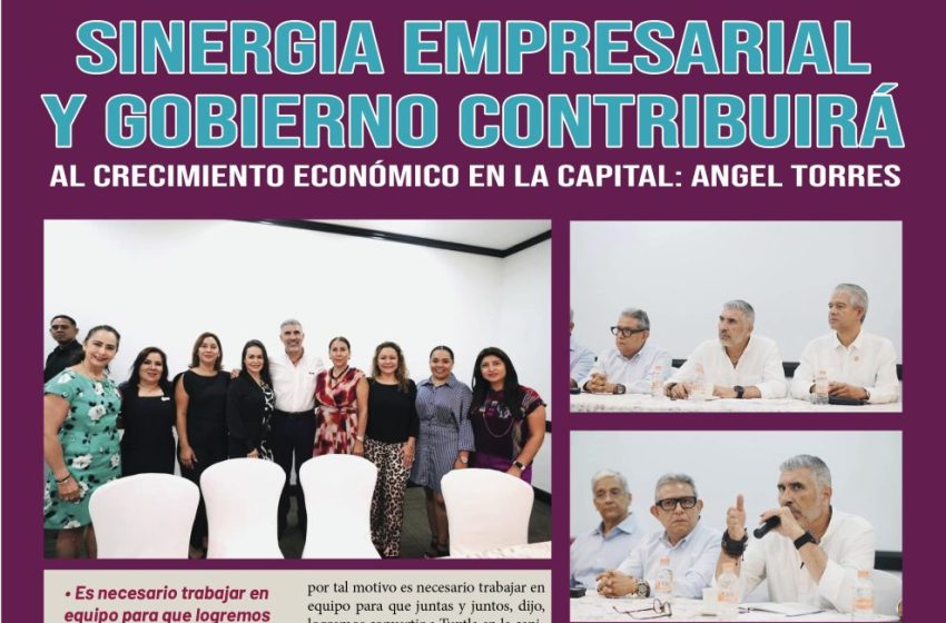  Sinergia empresarial y gobierno contribuirá al crecimiento económico en la capital: Angel Torres